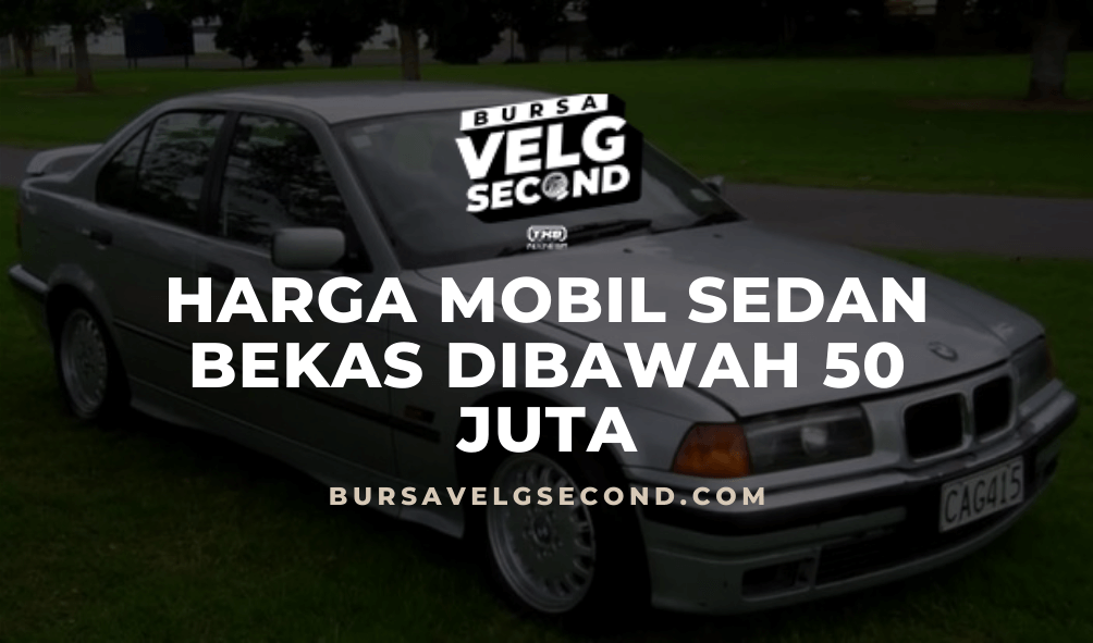 5 Harga Mobil Sedan Bekas Dibawah 50 Juta - Blog BVS