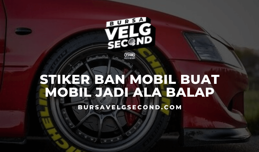 Pasang Stiker Ban Mobil, Buat Mobilmu Menjadi Ala Mobil Balap - Blog BVS