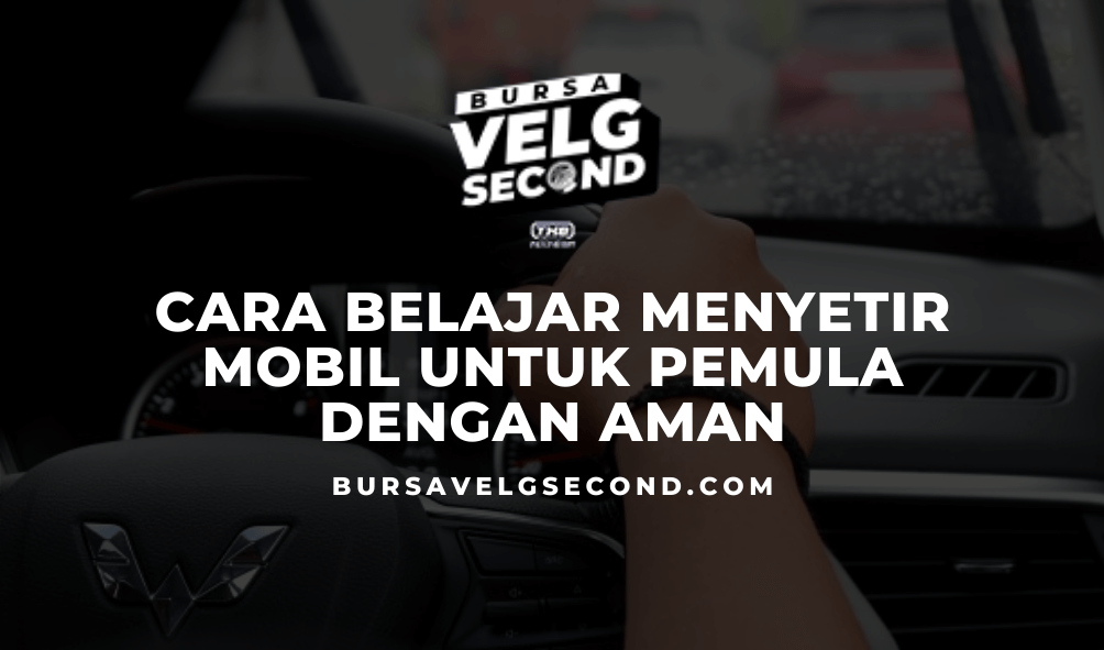 Cara Belajar Menyetir Mobil Untuk Pemula Dengan Aman - Blog BVS