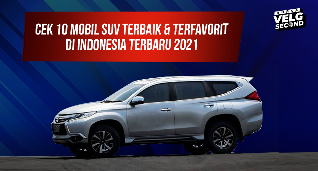 Cek 10 Mobil SUV Terbaik & Terfavorit Di Indonesia Terbaru 2021 - Blog BVS