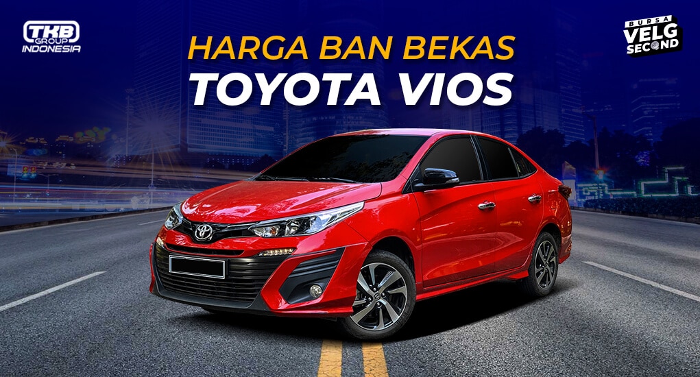 Daftar Harga Ban Bekas Mobil Vios 2022 Bursa Velg Second